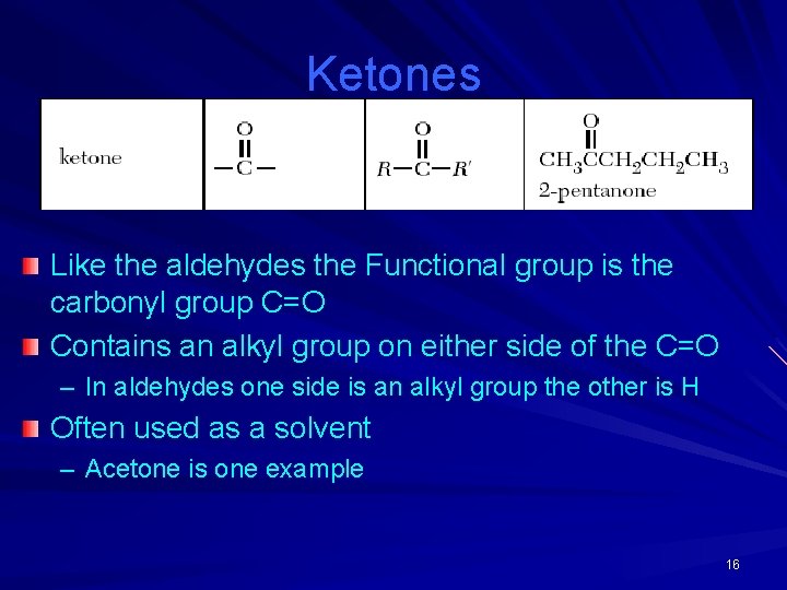 Ketones Like the aldehydes the Functional group is the carbonyl group C=O Contains an