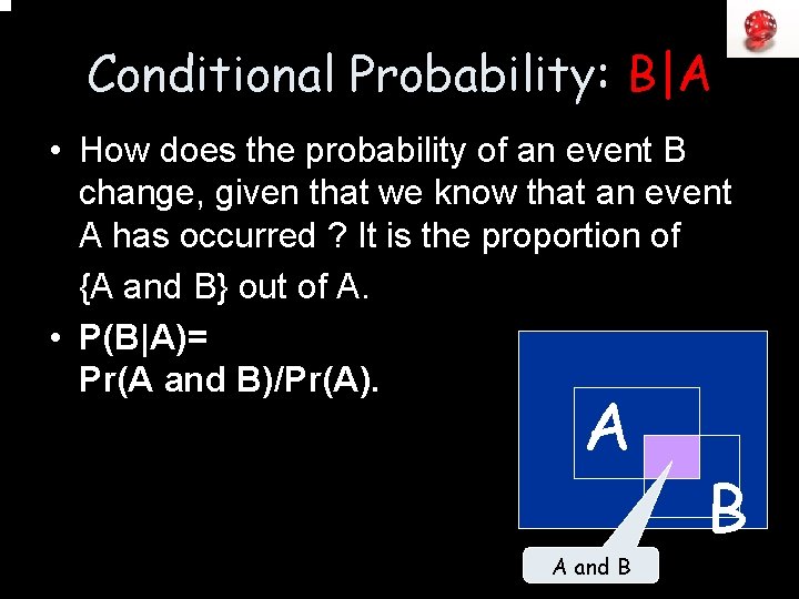 Conditional Probability: B|A • How does the probability of an event B change, given