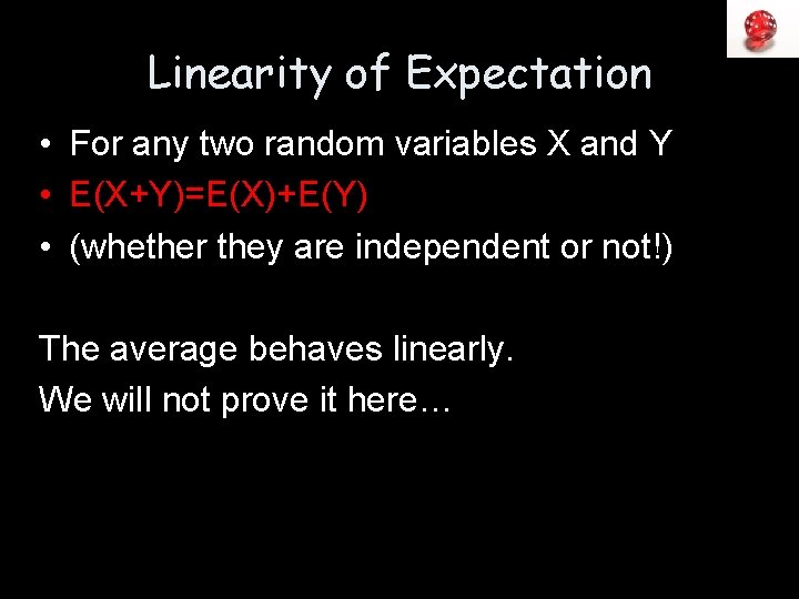 Linearity of Expectation • For any two random variables X and Y • E(X+Y)=E(X)+E(Y)