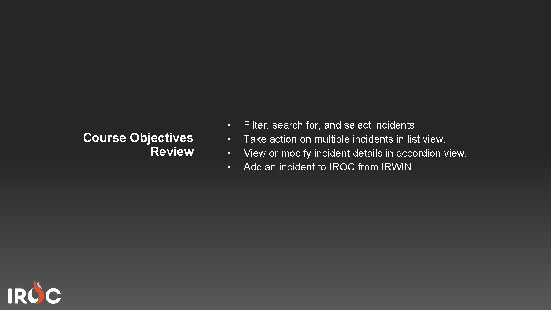 Course Objectives Review • • Filter, search for, and select incidents. Take action on