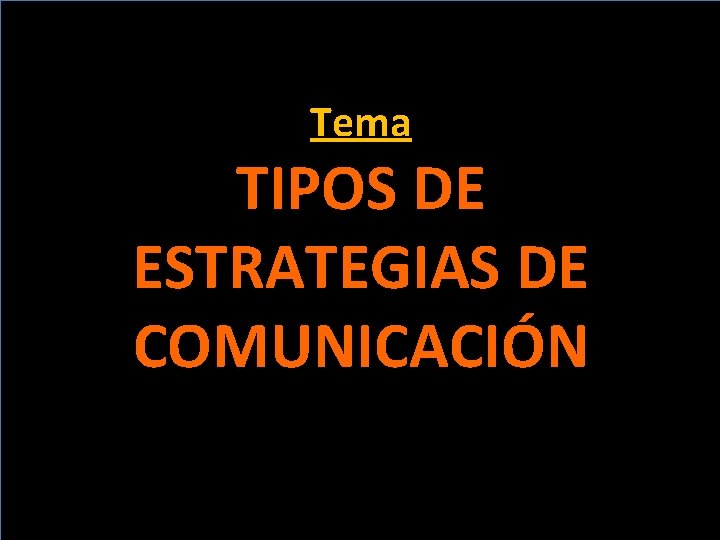 Tema TIPOS DE ESTRATEGIAS DE COMUNICACIÓN 