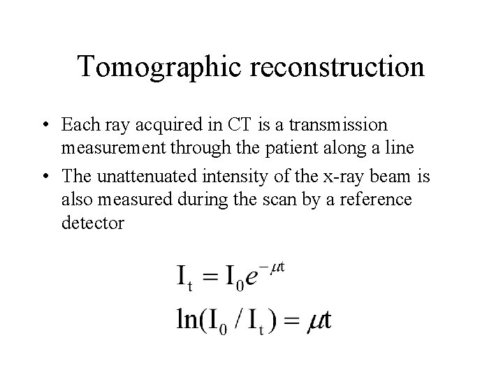 Tomographic reconstruction • Each ray acquired in CT is a transmission measurement through the Tomographic reconstruction • Each ray acquired in CT is a transmission measurement through the