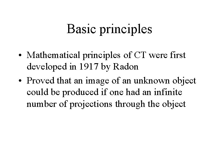 Basic principles • Mathematical principles of CT were first developed in 1917 by Radon Basic principles • Mathematical principles of CT were first developed in 1917 by Radon