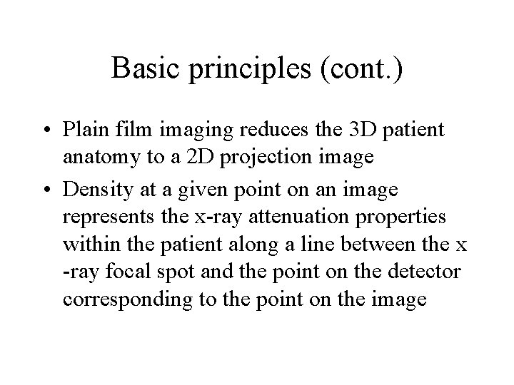 Basic principles (cont. ) • Plain film imaging reduces the 3 D patient anatomy Basic principles (cont. ) • Plain film imaging reduces the 3 D patient anatomy