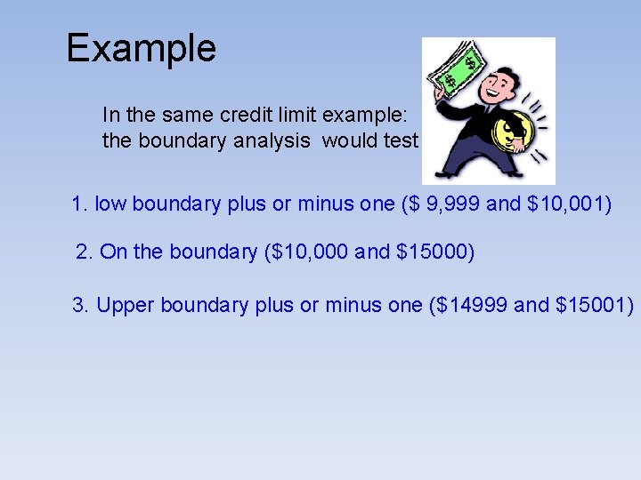 Example In the same credit limit example: the boundary analysis would test 1. low