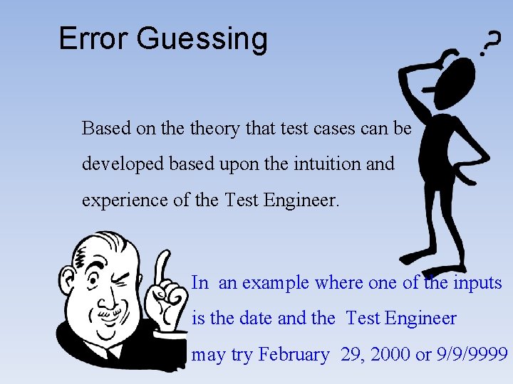 Error Guessing Based on theory that test cases can be developed based upon the