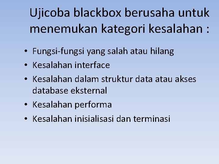 Ujicoba blackbox berusaha untuk menemukan kategori kesalahan : • Fungsi-fungsi yang salah atau hilang