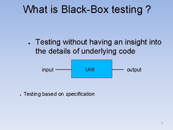 What is Black-Box testing ? ● Testing without having an insight into the details