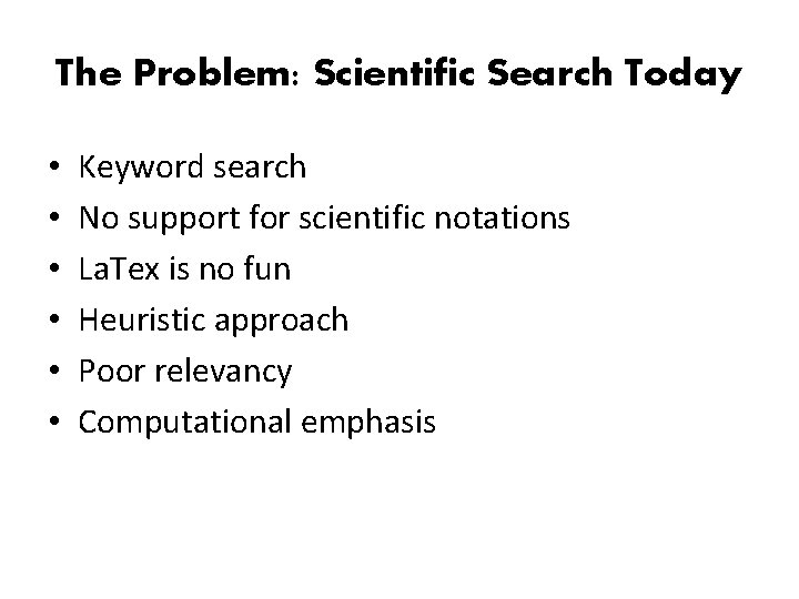 The Problem: Scientific Search Today • • • Keyword search No support for scientific