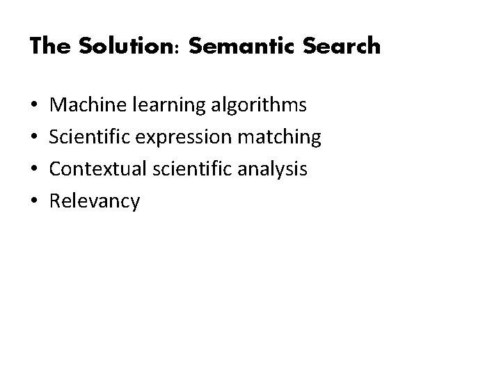 The Solution: Semantic Search • • Machine learning algorithms Scientific expression matching Contextual scientific