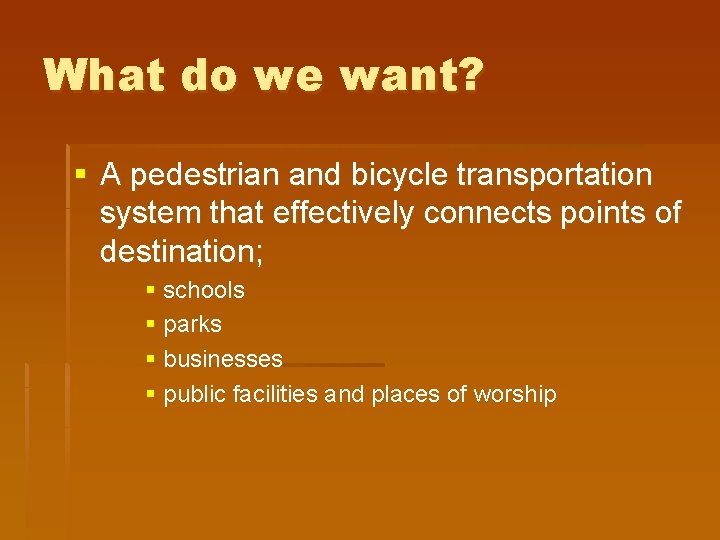 What do we want? § A pedestrian and bicycle transportation system that effectively connects