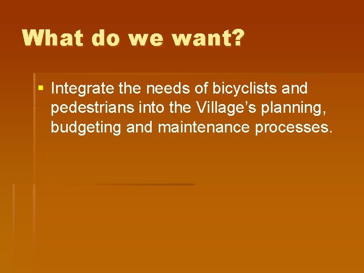 What do we want? § Integrate the needs of bicyclists and pedestrians into the