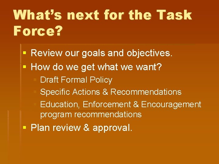 What’s next for the Task Force? § Review our goals and objectives. § How