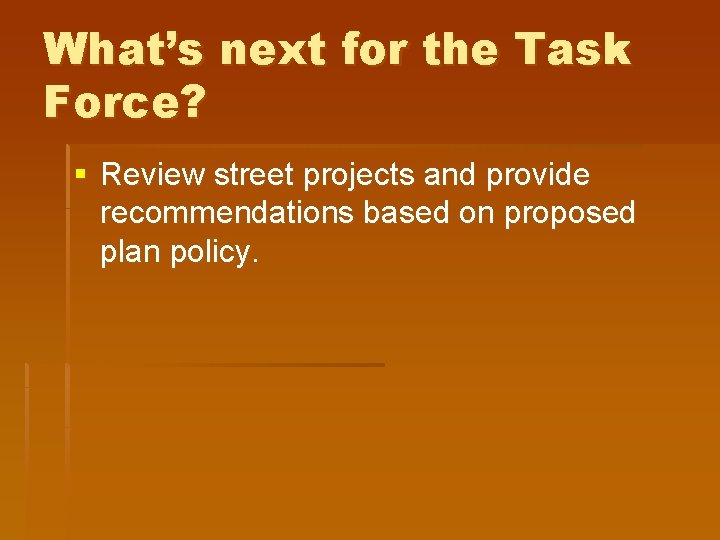 What’s next for the Task Force? § Review street projects and provide recommendations based