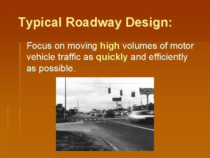 Typical Roadway Design: Focus on moving high volumes of motor vehicle traffic as quickly