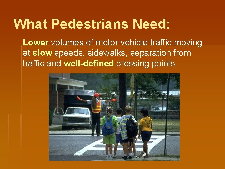 What Pedestrians Need: Lower volumes of motor vehicle traffic moving at slow speeds, sidewalks,