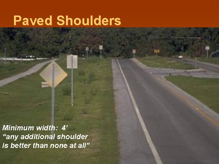 Paved Shoulders Minimum width: 4’ “any additional shoulder is better than none at all”