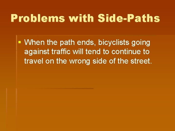 Problems with Side-Paths § When the path ends, bicyclists going against traffic will tend