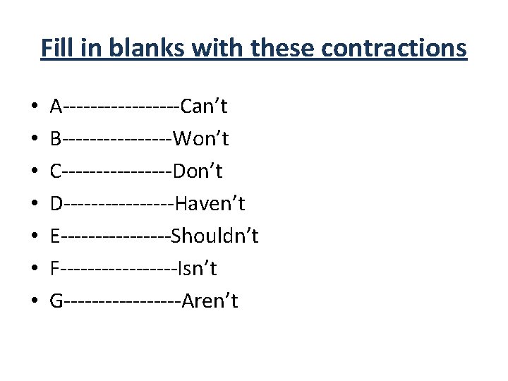 Fill in blanks with these contractions • • A---------Can’t B--------Won’t C--------Don’t D--------Haven’t E--------Shouldn’t F---------Isn’t