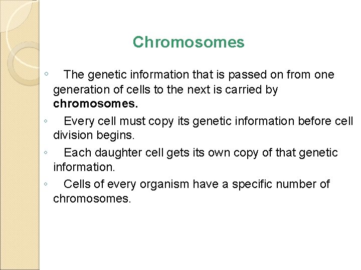 Chromosomes ◦ The genetic information that is passed on from one generation of cells