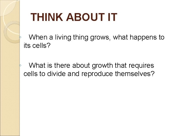 THINK ABOUT IT ◦ When a living thing grows, what happens to its cells?