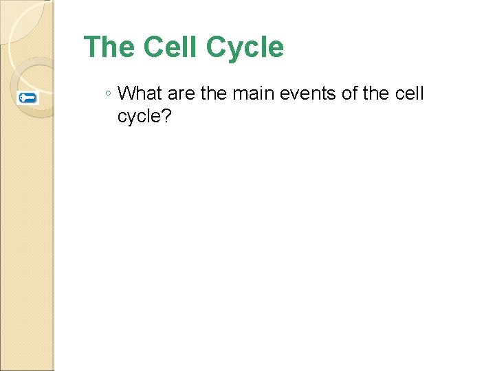 The Cell Cycle ◦ What are the main events of the cell cycle? 