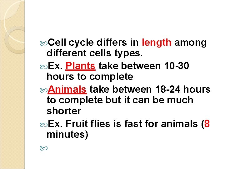  Cell cycle differs in length among different cells types. Ex. Plants take between