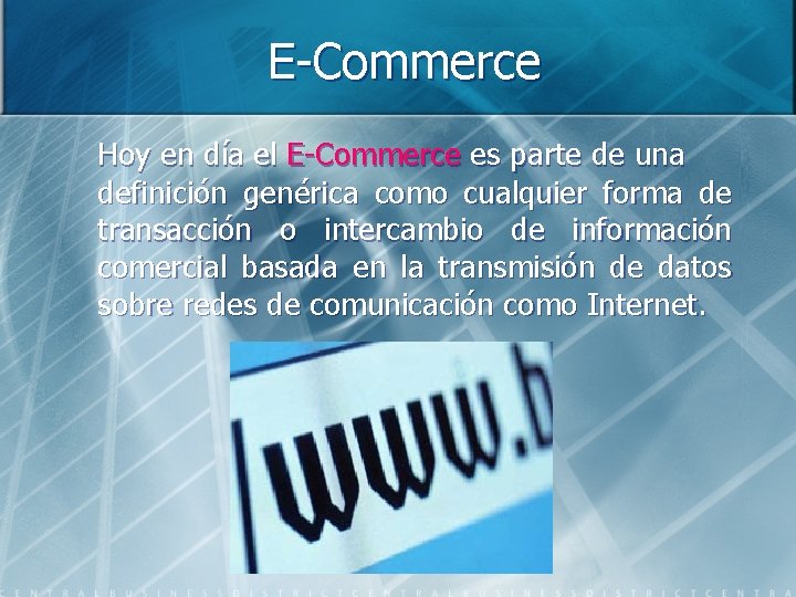 E-Commerce Hoy en día el E-Commerce es parte de una definición genérica como cualquier