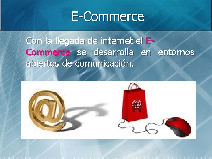 E-Commerce Con la llegada de internet el ECommerce se desarrolla en entornos abiertos de