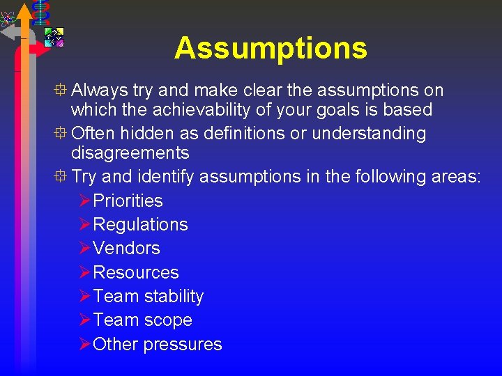 Assumptions ° Always try and make clear the assumptions on which the achievability of