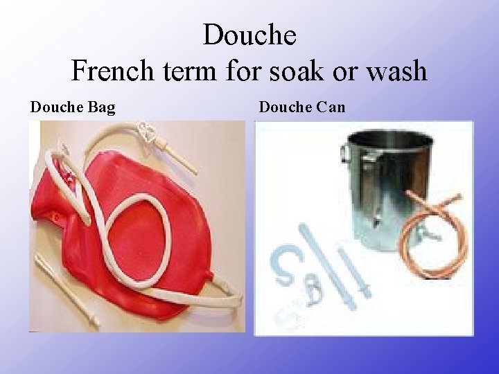 Douche French term for soak or wash Douche Bag Douche Can 