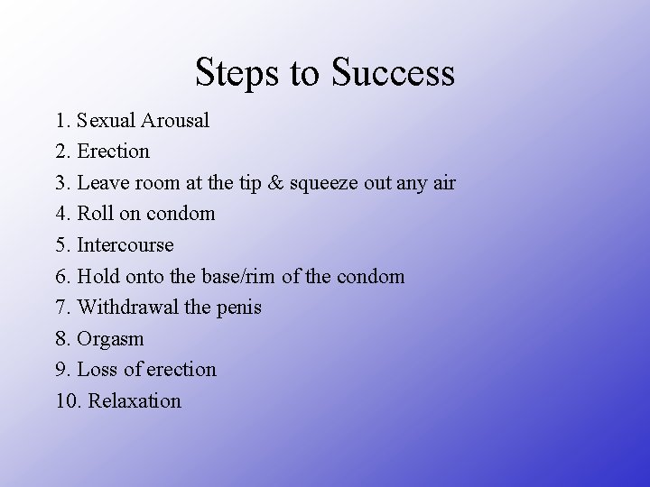 Steps to Success 1. Sexual Arousal 2. Erection 3. Leave room at the tip