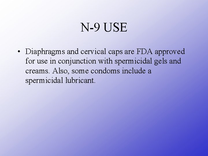 N-9 USE • Diaphragms and cervical caps are FDA approved for use in conjunction