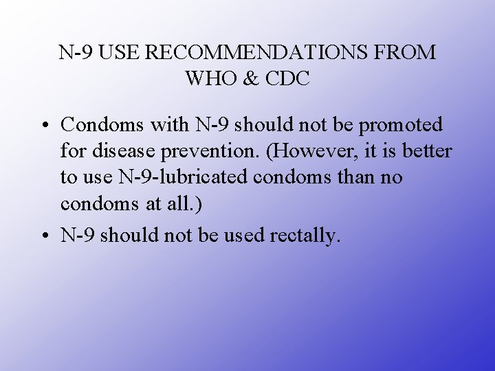 N-9 USE RECOMMENDATIONS FROM WHO & CDC • Condoms with N-9 should not be