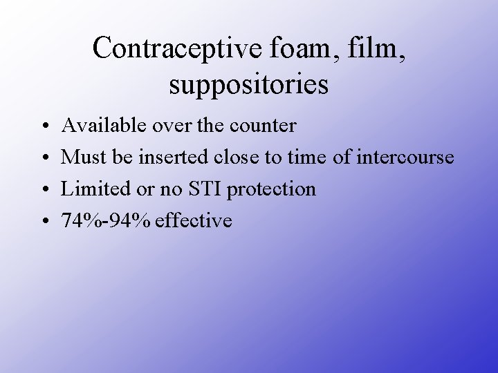Contraceptive foam, film, suppositories • • Available over the counter Must be inserted close