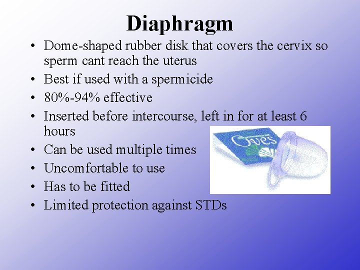 Diaphragm • Dome-shaped rubber disk that covers the cervix so sperm cant reach the
