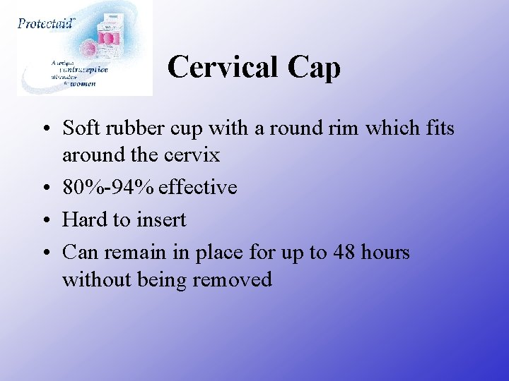 Cervical Cap • Soft rubber cup with a round rim which fits around the