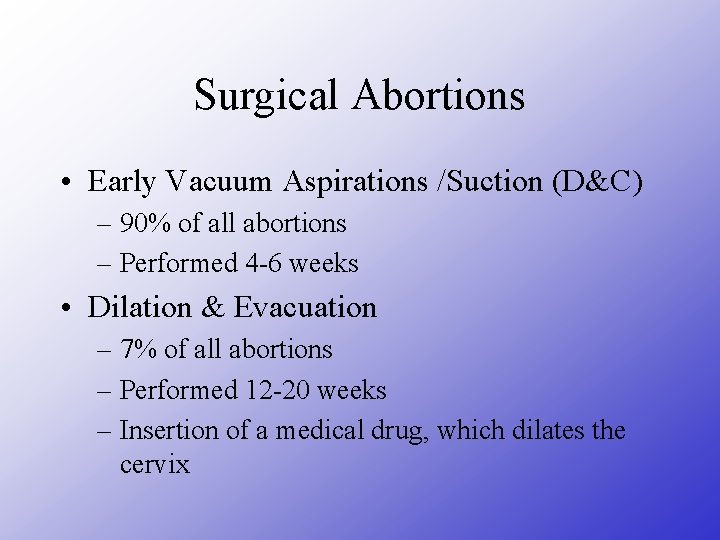 Surgical Abortions • Early Vacuum Aspirations /Suction (D&C) – 90% of all abortions –