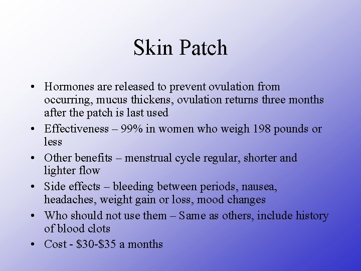 Skin Patch • Hormones are released to prevent ovulation from occurring, mucus thickens, ovulation