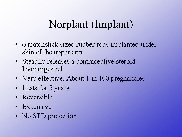 Norplant (Implant) • 6 matchstick sized rubber rods implanted under skin of the upper