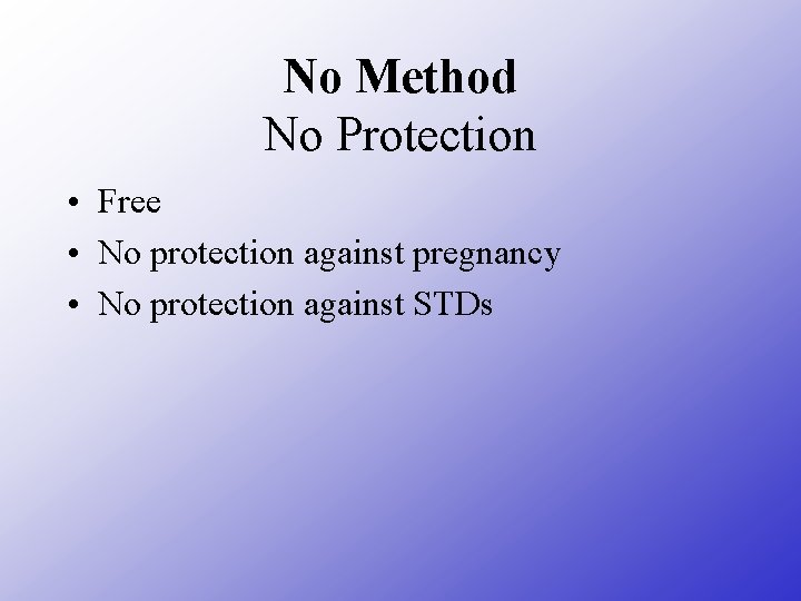 No Method No Protection • Free • No protection against pregnancy • No protection