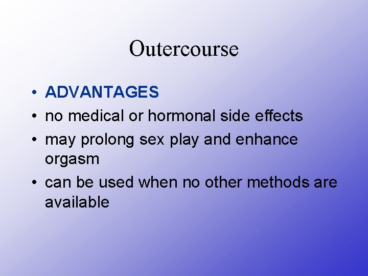 Outercourse • ADVANTAGES • no medical or hormonal side effects • may prolong sex