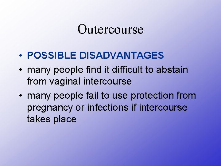 Outercourse • POSSIBLE DISADVANTAGES • many people find it difficult to abstain from vaginal