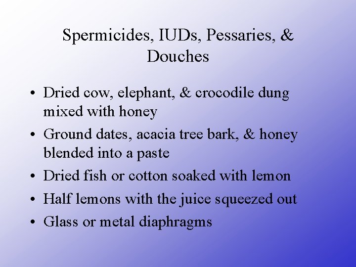 Spermicides, IUDs, Pessaries, & Douches • Dried cow, elephant, & crocodile dung mixed with
