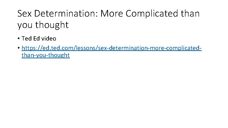 Sex Determination: More Complicated than you thought • Ted Ed video • https: //ed.