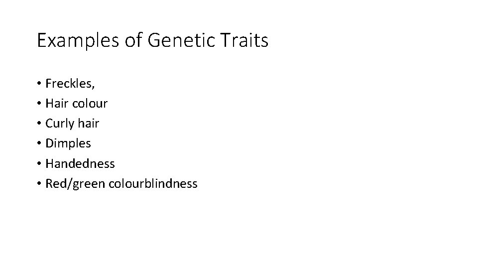 Examples of Genetic Traits • Freckles, • Hair colour • Curly hair • Dimples