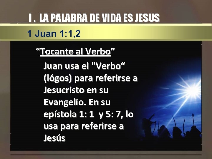 I. LA PALABRA DE VIDA ES JESUS 1 Juan 1: 1, 2 “Tocante al