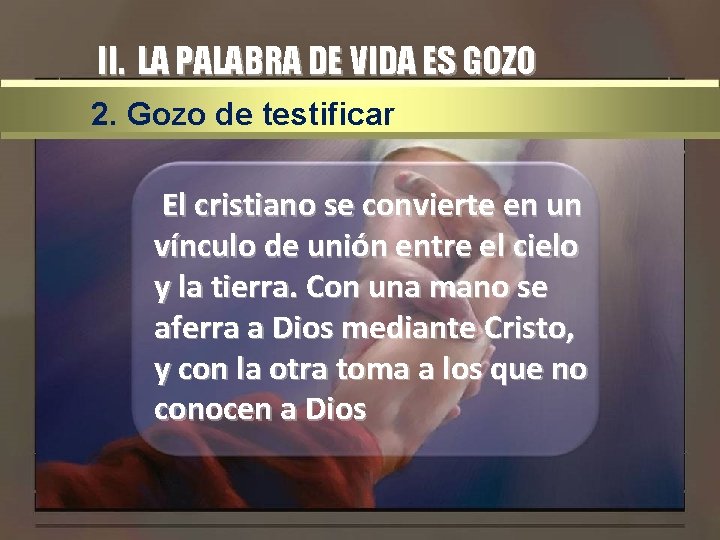 II. LA PALABRA DE VIDA ES GOZO 2. Gozo de testificar El cristiano se