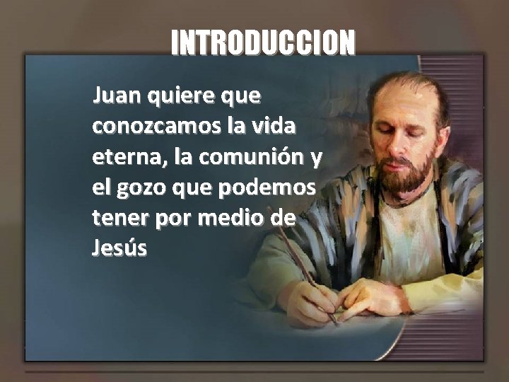 INTRODUCCION Juan quiere que conozcamos la vida eterna, la comunión y el gozo que