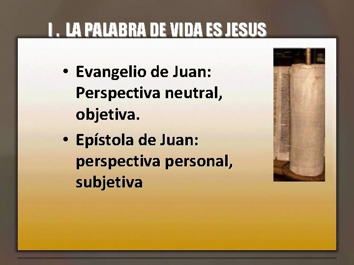 I. LA PALABRA DE VIDA ES JESUS • Evangelio de Juan: Perspectiva neutral, objetiva.